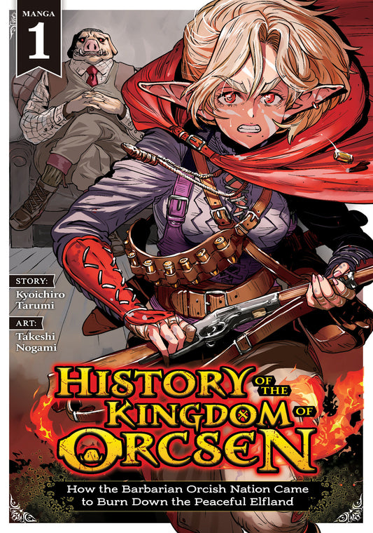 History Of The Kingdom Of Orcsen: How The Barbarian Orcish Nation Came To Burn Down The Peaceful Elfland Vol 01